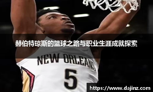 赫伯特琼斯的篮球之路与职业生涯成就探索