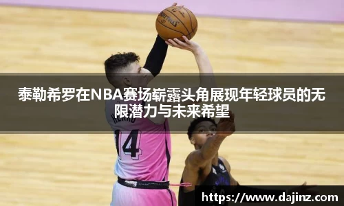泰勒希罗在NBA赛场崭露头角展现年轻球员的无限潜力与未来希望